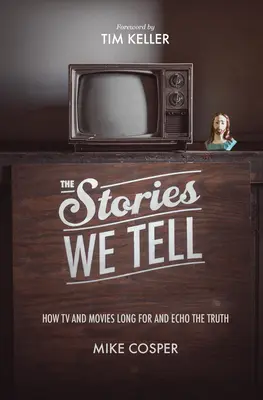 Les histoires que nous racontons : comment la télévision et le cinéma recherchent la vérité et s'en font l'écho - The Stories We Tell: How TV and Movies Long for and Echo the Truth