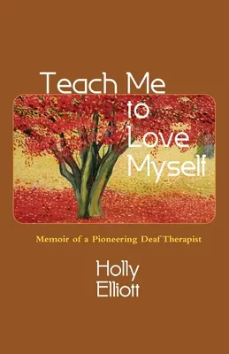 Apprenez-moi à m'aimer : Mémoires d'une thérapeute sourde pionnière - Teach Me to Love Myself: Memoir of a Pioneering Deaf Therapist