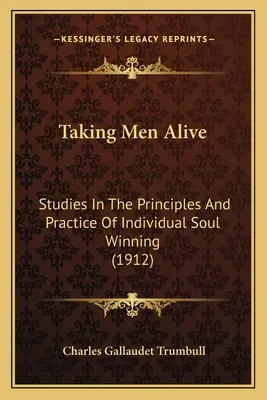 Prendre les hommes en main : Études sur les principes et la pratique de la conquête individuelle des âmes (1912) - Taking Men Alive: Studies In The Principles And Practice Of Individual Soul Winning (1912)