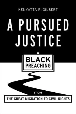 A Pursued Justice : La prédication noire de la grande migration aux droits civiques - A Pursued Justice: Black Preaching from the Great Migration to Civil Rights