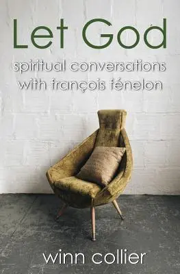 Laissez Dieu : Conversations spirituelles avec François Fénelon - Let God: Spiritual Conversations with Francois Fenelon