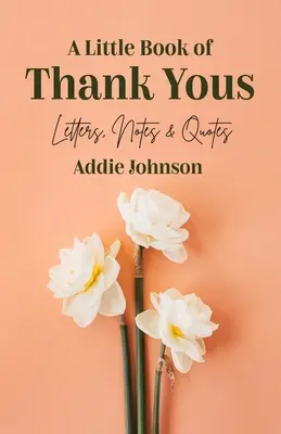 Un petit livre de remerciements : Lettres, notes et citations (un guide de l'étiquette et un livre de conseils pour les adultes qui veulent un état d'esprit reconnaissant) - A Little Book of Thank Yous: Letters, Notes & Quotes (an Etiquette Guide and Advice Book for Adults Who Want a Grateful Mindset)