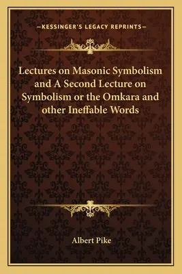 Lectures on Masonic Symbolism and a Second Lecture on Symbolism or the Omkara and Other Ineffable Words (Conférences sur le symbolisme maçonnique et deuxième conférence sur le symbolisme ou l'Omkara et d'autres mots ineffables) - Lectures on Masonic Symbolism and a Second Lecture on Symbolism or the Omkara and Other Ineffable Words