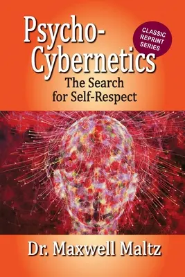 Psycho-cybernétique La recherche du respect de soi - Psycho-Cybernetics The Search for Self-Respect