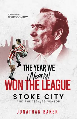 L'année où nous avons (presque) gagné le championnat : Stoke City et la saison 1974/75 - The Year We (Nearly) Won the League: Stoke City and the 1974/75 Season