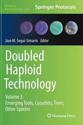 Technologie de l'haploïde double : Volume 3 : Outils émergents, Cucurbitacées, Arbres, Autres espèces - Doubled Haploid Technology: Volume 3: Emerging Tools, Cucurbits, Trees, Other Species