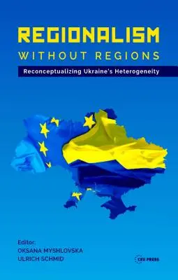 Le régionalisme sans régions : Reconceptualiser l'hétérogénéité de l'Ukraine - Regionalism Without Regions: Reconceptualizing Ukraine's Heterogeneity