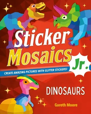 Mosaïques d'autocollants Jr : Dinosaures : Créez des images étonnantes avec des autocollants pailletés ! - Sticker Mosaics Jr.: Dinosaurs: Create Amazing Pictures with Glitter Stickers!