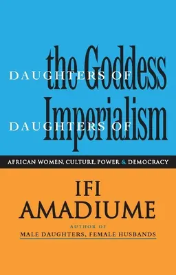 Filles de la déesse, filles de l'impérialisme : Femmes africaines, culture, pouvoir et démocratie - Daughters of the Goddess, Daughters of Imperialism: African Women, Culture, Power and Democracy