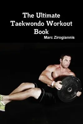 L'ultime livre d'entraînement de Taekwondo - The Ultimate Taekwondo Workout Book