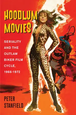 Hoodlum Movies : Seriality and the Outlaw Biker Film Cycle, 1966-1972 (en anglais) - Hoodlum Movies: Seriality and the Outlaw Biker Film Cycle, 1966-1972