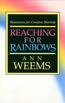 Atteindre l'arc-en-ciel : Ressources pour un culte créatif - Reaching for Rainbows: Resources for Creative Worship