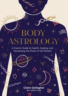 L'astrologie du corps : Un guide cosmique pour la santé, la guérison et l'exploitation du pouvoir des planètes - Body Astrology: A Cosmic Guide to Health, Healing, and Harnessing the Power of the Planets