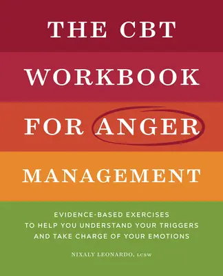 Le manuel de TCC pour la gestion de la colère : Exercices fondés sur des preuves pour vous aider à comprendre vos déclencheurs et à prendre en charge vos émotions - The CBT Workbook for Anger Management: Evidence-Based Exercises to Help You Understand Your Triggers and Take Charge of Your Emotions