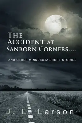 L'accident de Sanborn Corners.... : Et autres nouvelles du Minnesota - The Accident at Sanborn Corners....: And Other Minnesota Short Stories