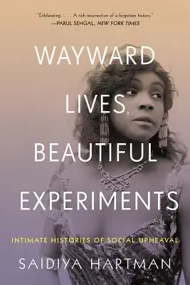 Vies de rêve, belles expériences : Histoires intimes de jeunes filles noires émeutières, de femmes dérangeantes et de radicaux queer - Wayward Lives, Beautiful Experiments: Intimate Histories of Riotous Black Girls, Troublesome Women, and Queer Radicals