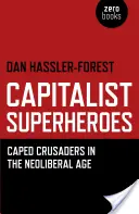 Les super-héros capitalistes : Les capitaines croisés à l'ère du néolibéralisme - Capitalist Superheroes: Caped Crusaders in the Neoliberal Age