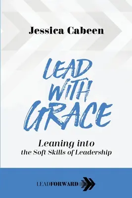 Diriger avec grâce : S'appuyer sur les compétences non techniques du leadership - Lead with Grace: Leaning into the Soft Skills of Leadership