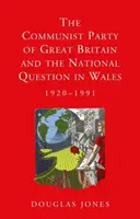 Le parti communiste de Grande-Bretagne et la question nationale au Pays de Galles, 1920-1991 - The Communist Party of Great Britain and the National Question in Wales, 1920-1991