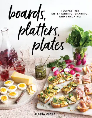 Planches, plateaux, assiettes : Recettes pour recevoir, partager et grignoter - Boards, Platters, Plates: Recipes for Entertaining, Sharing, and Snacking