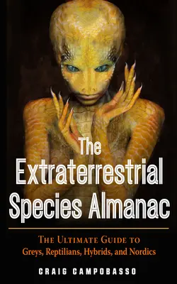 L'almanach des espèces extraterrestres : Le guide ultime des Gris, des Reptiliens, des Hybrides et des Nordiques - The Extraterrestrial Species Almanac: The Ultimate Guide to Greys, Reptilians, Hybrids, and Nordics