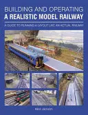 Construire et exploiter un chemin de fer miniature réaliste : Un guide pour faire fonctionner un réseau comme un vrai chemin de fer - Building and Operating a Realistic Model Railway: A Guide to Running a Layout Like an Actual Railway