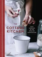 The Cottage Kitchen : Cozy Cooking in the English Countryside : Un livre de cuisine - The Cottage Kitchen: Cozy Cooking in the English Countryside: A Cookbook