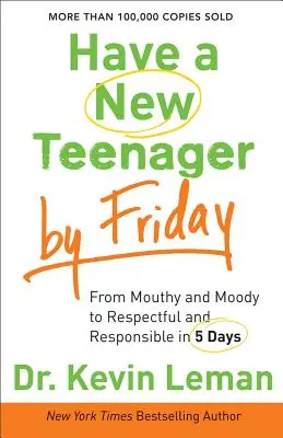 Ayez un nouvel adolescent d'ici vendredi : De l'état de mauvaise humeur à l'état de respect et de responsabilité en 5 jours - Have a New Teenager by Friday: From Mouthy and Moody to Respectful and Responsible in 5 Days