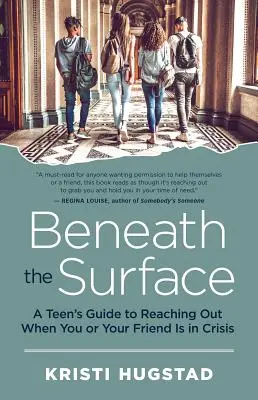 Sous la surface : Le guide d'un adolescent pour tendre la main lorsque vous ou votre ami êtes en situation de crise - Beneath the Surface: A Teen's Guide to Reaching Out When You or Your Friend Is in Crisis