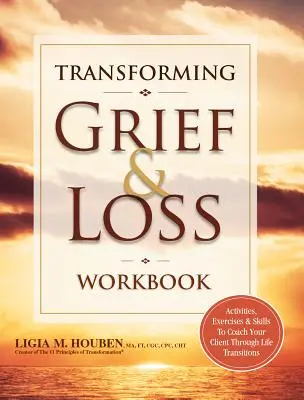 Transforming Grief & Loss Workbook : Activités, exercices et compétences pour accompagner vos clients dans les transitions de la vie - Transforming Grief & Loss Workbook: Activities, Exercises & Skills to Coach Your Client Through Life Transitions