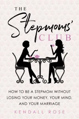 Le Club des belles-mères : Comment être une belle-mère sans perdre son argent, son esprit et son mariage - The Stepmoms' Club: How to Be a Stepmom Without Losing Your Money, Your Mind, and Your Marriage