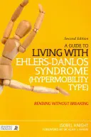 Un guide pour vivre avec le syndrome d'Ehlers-Danlos (type hypermobilité) : Se plier sans se briser (2e édition) - A Guide to Living with Ehlers-Danlos Syndrome (Hypermobility Type): Bending Without Breaking (2nd Edition)