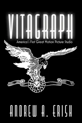 Vitagraph : Le premier grand studio cinématographique américain - Vitagraph: America's First Great Motion Picture Studio