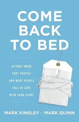 Come Back to Bed : Attirez plus de visiteurs et faites en sorte que les gens tombent amoureux de votre magasin - Come Back to Bed: Attract More Foot Traffic and Make People Fall in Love with Your Store