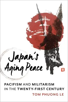 La paix vieillissante du Japon : Pacifisme et militarisme au XXIe siècle - Japan's Aging Peace: Pacifism and Militarism in the Twenty-First Century