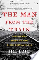 L'homme du train : A la découverte du tueur en série le plus insaisissable d'Amérique - The Man from the Train: Discovering America's Most Elusive Serial Killer