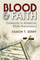 Sang et foi : Le christianisme dans le nationalisme blanc américain - Blood and Faith: Christianity in American White Nationalism