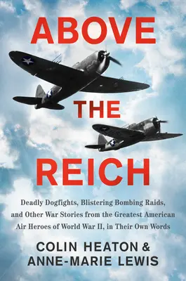 Au-dessus du Reich : Dogfights mortels, raids de bombardement foudroyants et autres récits de guerre des plus grands héros de l'air américains de la Première Guerre mondiale - Above the Reich: Deadly Dogfights, Blistering Bombing Raids, and Other War Stories from the Greatest American Air Heroes of World War I