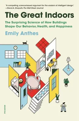 Les grands espaces intérieurs : La science surprenante de la façon dont les bâtiments façonnent notre comportement, notre santé et notre bonheur - The Great Indoors: The Surprising Science of How Buildings Shape Our Behavior, Health, and Happiness