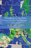 Repenser le genre, le travail et les soins dans une nouvelle Europe : Théoriser les marchés et les sociétés dans l'ère postpostsocialiste - Rethinking Gender, Work and Care in a New Europe: Theorising Markets and Societies in the Post-Postsocialist Era