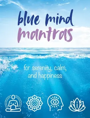 Mantras de l'esprit bleu : Pour la sérénité, le calme et le bonheur - Blue Mind Mantras: For Serenity, Calm, and Happiness