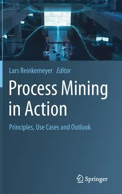 Le Process Mining en action : Principes, cas d'utilisation et perspectives - Process Mining in Action: Principles, Use Cases and Outlook
