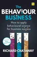 The Behaviour Business : Comment appliquer la science du comportement pour réussir en affaires - The Behaviour Business: How to Apply Behavioural Science for Business Success