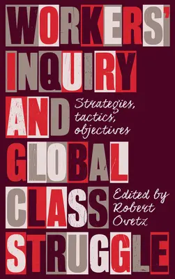 Enquête sur les travailleurs et lutte de classe mondiale : Stratégies, tactiques, objectifs - Workers' Inquiry and Global Class Struggle: Strategies, Tactics, Objectives