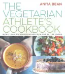 Vegetarian Athlete's Cookbook - Plus de 100 recettes délicieuses pour une vie active - Vegetarian Athlete's Cookbook - More Than 100 Delicious Recipes for Active Living