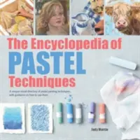 L'encyclopédie des techniques du pastel : Un répertoire visuel unique des techniques de peinture au pastel, avec des conseils sur la façon de les utiliser - The Encyclopedia of Pastel Techniques: A Unique Visual Directory of Pastel Painting Techniques, with Guidance on How to Use Them
