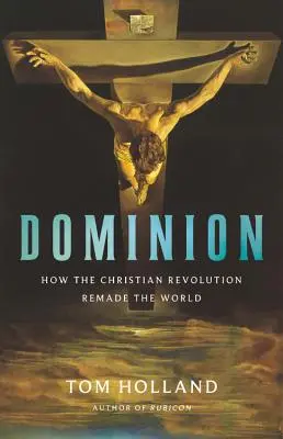 Dominion : Comment la révolution chrétienne a refait le monde - Dominion: How the Christian Revolution Remade the World