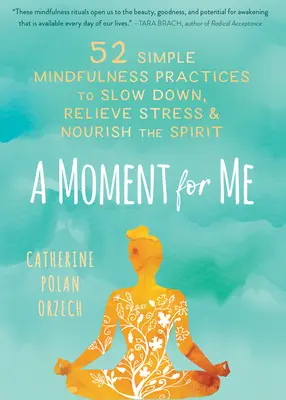 Un moment pour moi : 52 pratiques simples de pleine conscience pour ralentir, soulager le stress et nourrir l'esprit - A Moment for Me: 52 Simple Mindfulness Practices to Slow Down, Relieve Stress, and Nourish the Spirit