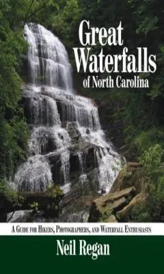 Les grandes chutes d'eau de Caroline du Nord : Un guide pour les randonneurs, les photographes et les amateurs de chutes d'eau - Great Waterfalls of North Carolina: A Guide for Hikers, Photographers, and Waterfall Enthusiasts