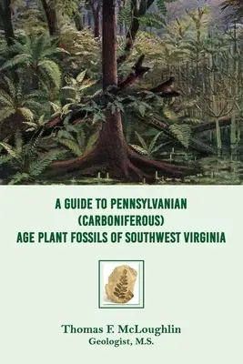 Guide des fossiles végétaux de l'ère pennsylvanienne (carbonifère) du sud-ouest de la Virginie - A Guide to Pennsylvanian (Carboniferous) Age Plant Fossils of Southwest Virginia